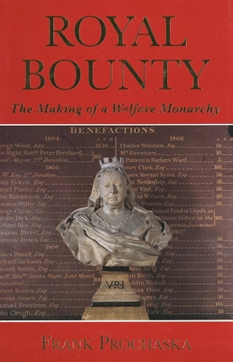 Royal Bounty: The Making of a Welfare Monarchy - Prochaska, Frank