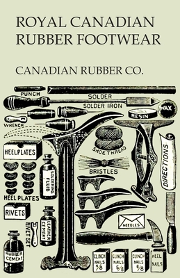 Royal Canadian Rubber Footwear - Illustrated Catalogue - Season 1906-07 - Canadian Rubber Co