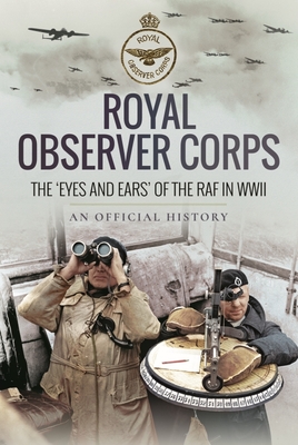 Royal Observer Corps: The  Eyes and Ears  of the RAF in WWII - History, An Official