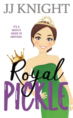 Royal Pickle: A Romantic Comedy - Knight, Jj