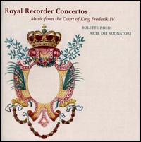 Royal Recorder Concertos: Music from the Court of King Frederik IV - Arte dei Suonatori; Bolette Roed (recorder); Ewa Golinska (violin)