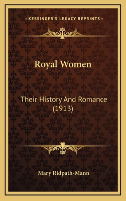 Royal Women: Their History and Romance (1913) - Ridpath-Mann, Mary