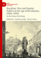 Royalism, War and Popular Politics in the Age of Revolutions, 1780s-1870s: In the Name of the King