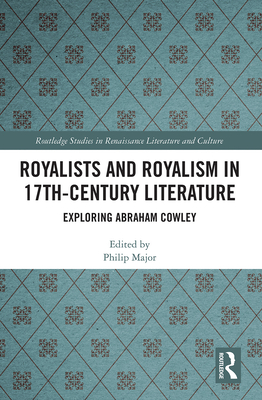 Royalists and Royalism in 17th-Century Literature: Exploring Abraham Cowley - Major, Philip