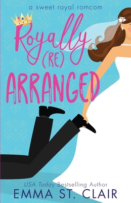 Royally Rearranged: A Sweet Royal Romcom - St Clair, Emma