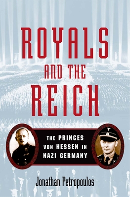 Royals and the Reich: The Princes Von Hessen in Nazi Germany - Petropoulos, Jonathan