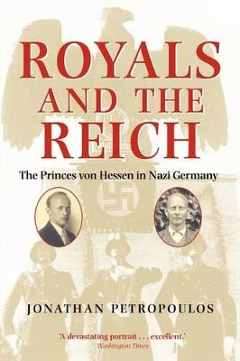 Royals and the Reich: The Princes von Hessen in Nazi Germany - Petropoulos, Jonathan, Professor