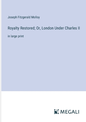 Royalty Restored; Or, London Under Charles II: in large print - Molloy, Joseph Fitzgerald