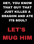 RPG Notebook: Hey, You Know That Guy That Just Killed a Dragon and Ate Its Soul? Let's Mug Him - Funny Grid and Blank Lined Notebook/Journal for Tabletop Role Playing Games.