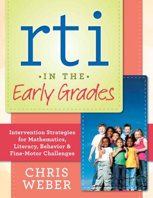 Rti in the Early Grades: Intervention Strategies for Mathematics, Literacy, Behavior & Fine-Motor Challenges - Weber, Chris