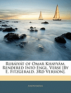 Rubiyt of Omar Khayym, Rendered Into Engl. Verse [by E. Fitzgerald. 3rd Version]