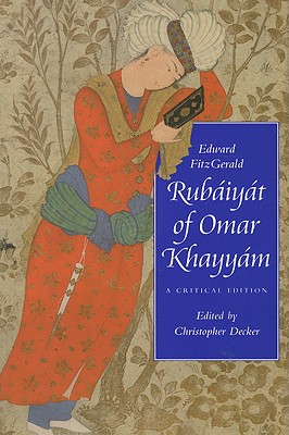 Rubiyt of Omar Khayym: A Critical Edition - Fitzgerald, Edward, and Decker, Christopher, Dr. (Editor)