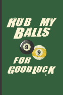 Rub My Balls for Good Luck: For Training Log and Diary Training Journal for Billiard Players (6"x9") Lined Notebook to Write in