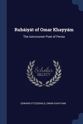 Rubaiyat of Omar Khayyam: The Astronomer-Poet of Persia - Fitzgerald, Edward, and Khayyam, Omar