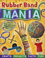 Rubber Band Mania: Crafts, Activites, Facts, and Fun!