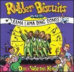 Rubber Biscuits & Ramma Lama Ding Dongs: Doo Wop for Kids