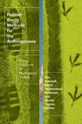 Rubber Boots Methods for the Anthropocene: Doing Fieldwork in Multispecies Worlds - Andersen, Astrid Oberborbeck (Editor), and Bubandt, Nils (Editor), and Cypher, Rachel (Editor)