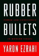 Rubber Bullets: Power and Conscience in Modern Israel