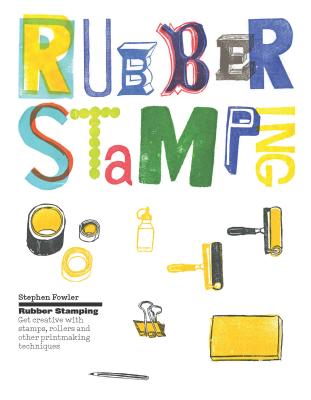 Rubber Stamping: Get Creative with Stamps, Rollers and Other Printmaking Techniques - 
