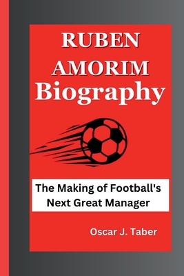 Ruben Amorim: The Making of Football's Next Great Manager - J Taber, Oscar