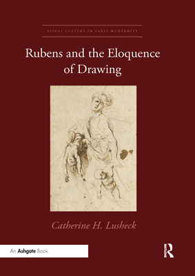 Rubens and the Eloquence of Drawing - Lusheck, Catherine H