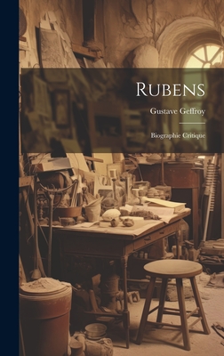Rubens; Biographie Critique - Geffroy, Gustave