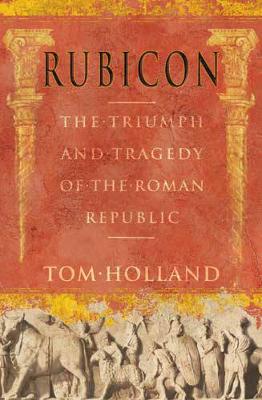 Rubicon: The Triumph and Tragedy of the Roman Republic - Holland, Tom