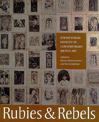 Rubies and Rebels: Jewish Female Identity in Contemporary British Art - Bohm-Duchen, Monica (Editor), and Kitaj, R B (Foreword by)