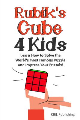 Rubik's Cube Solution Guide for Kids: Learn How to Solve the World's Most Famous Puzzle and Impress Your Friends! - Publishing, Ciel