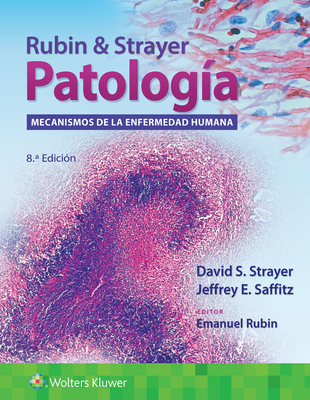 Rubin & Strayer. Patolog?a: Mecanismos de la Enfermedad Humana - Strayer, David S, MD, PhD, and Saffitz, Jeffrey E, Dr., MD, PhD, and Rubin, Emanuel, MD