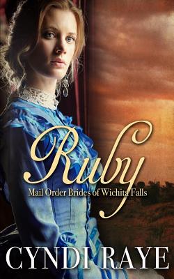 Ruby: Mail Order Brides of Wichita Falls Series - Book 1 - Wichita Falls, Brides of, and Raye, Cyndi