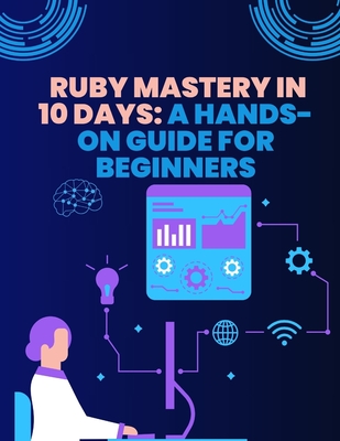 Ruby Mastery in 10 Days: A Hands-On Guide for Beginners - S, Abdullah