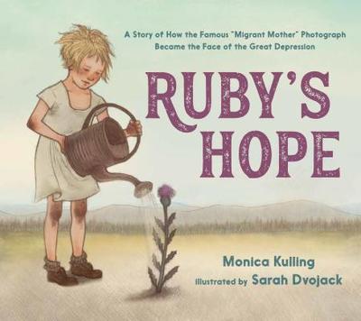 Ruby's Hope: A Story of How the Famous "Migrant Mother" Photograph Became the Face of the Great Depression - Kulling, Monica