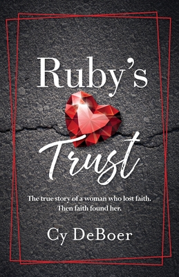 Ruby's Trust: The true story of a woman who lost faith. Then faith found her. - DeBoer, Cy