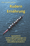 Rudern Ernhrung: Spezialisierte Ernhrungsempfehlungen zur Stei-gerung der Leistung und Gesundheit bei Rude-rern