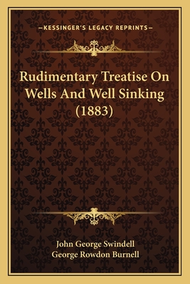 Rudimentary Treatise On Wells And Well Sinking (1883) - Swindell, John George, and Burnell, George Rowdon