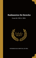 Rudimentos de Derecho: Curso de 1903 a 1904...