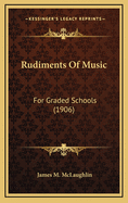Rudiments of Music: For Graded Schools (1906)