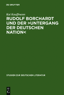 Rudolf Borchardt Und Der >Untergang Der Deutschen Nation: Selbstinszenierung Und Geschichtskonstruktion Im Essayistischen Werk - Kauffmann, Kai