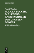 Rudolf Eucken, Die Lebensanschauungen Der Gro?en Denker: Auswahl Mit Verkn?pfendem Text. Zum Schulgebrauch Und Zum Selbststudium