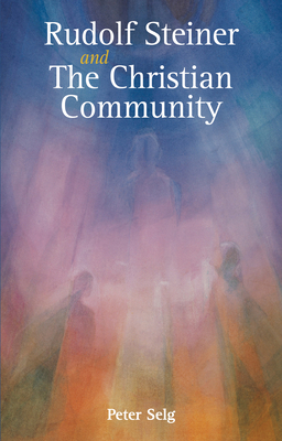 Rudolf Steiner and The Christian Community - Selg, Peter, and Post, Marsha (Translated by)