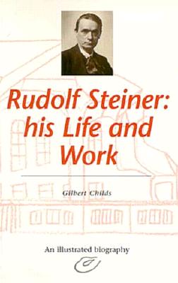 Rudolf Steiner: His Life and Work - Childs, Gilbert, Dr.