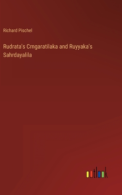 Rudrata's Crngaratilaka and Ruyyaka's Sahrdayalila - Pischel, Richard