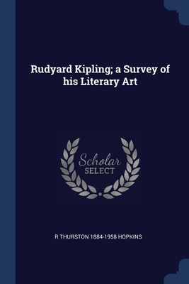 Rudyard Kipling; a Survey of his Literary Art - Hopkins, R Thurston 1884-1958