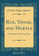 Rue, Thyme, and Myrtle: A Collection of Poems and Songs (Classic Reprint)