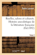 Ruelles, Salons Et Cabarets. Histoire Anecdotique de la Litt?rature Fran?aise. Tome 2