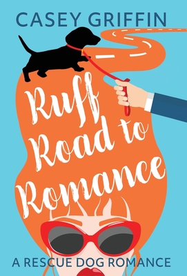 Ruff Road to Romance: A Romantic Comedy with Mystery and Dogs - Griffin, Casey