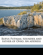 Rufus Putnam, Founder and Father of Ohio. an Address