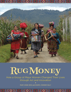 Rug Money: How a Group of Maya Women Changed Their Lives Through Art and Innovation