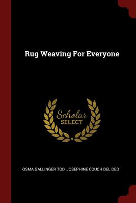 Rug Weaving For Everyone - Tod, Osma Gallinger, and Del Deo, Josephine Couch